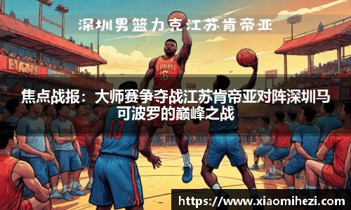 焦点战报：大师赛争夺战江苏肯帝亚对阵深圳马可波罗的巅峰之战
