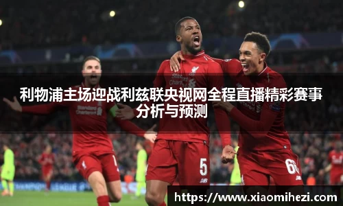 利物浦主场迎战利兹联央视网全程直播精彩赛事分析与预测